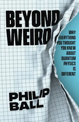 Dincolo de ciudățenii: De ce tot ceea ce credeai că știi despre fizica cuantică este diferit - Beyond Weird: Why Everything You Thought You Knew about Quantum Physics Is Different