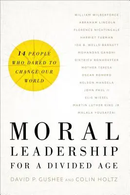Moral Leadership for a Divided Age: Paisprezece oameni care au îndrăznit să ne schimbe lumea - Moral Leadership for a Divided Age: Fourteen People Who Dared to Change Our World
