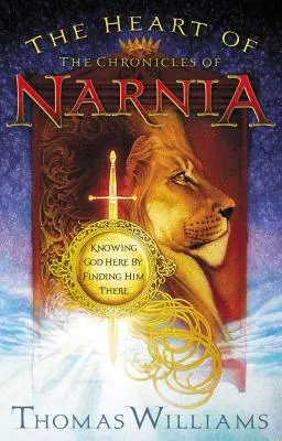 Inima Cronicilor din Narnia: Cunoașterea lui Dumnezeu aici prin găsirea Lui acolo - The Heart of the Chronicles of Narnia: Knowing God Here by Finding Him There