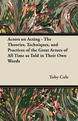 Actors on Acting - Teoriile, tehnicile și practicile marilor actori din toate timpurile, povestite în propriile lor cuvinte - Actors on Acting - The Theories, Techniques, and Practices of the Great Actors of All Time as Told in Their Own Words