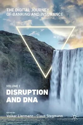 Călătoria digitală a sectorului bancar și al asigurărilor, volumul I: Disrupție și ADN - The Digital Journey of Banking and Insurance, Volume I: Disruption and DNA
