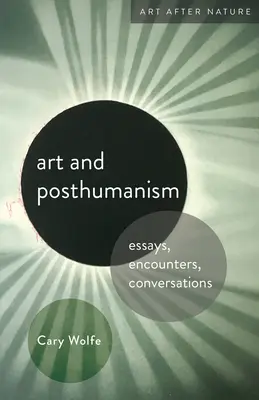 Artă și postumanism: Eseuri, întâlniri, conversații - Art and Posthumanism: Essays, Encounters, Conversations