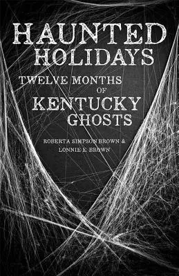 Sărbători bântuite: Douăsprezece luni de fantome din Kentucky - Haunted Holidays: Twelve Months of Kentucky Ghosts