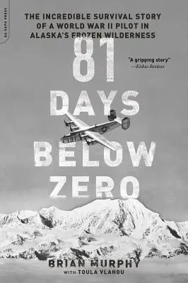 81 de zile sub zero: Incredibila poveste de supraviețuire a unui pilot din cel de-al Doilea Război Mondial în sălbăticia înghețată din Alaska - 81 Days Below Zero: The Incredible Survival Story of a World War II Pilot in Alaska's Frozen Wilderness