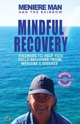 Meniere Man And The Rainbow: Meniere Man Mindful Recovery. Răspunsuri pentru a vă ajuta să vă recuperați complet de la Boala Meniere - Meniere Man And The Rainbow: Meniere Man Mindful Recovery. Answers to help you fully recover from Meniere's Disease