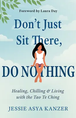 Nu sta acolo, nu face nimic: Vindecare, răceală și viață cu Tao Te Ching - Don't Just Sit There, Do Nothing: Healing, Chilling, and Living with the Tao Te Ching