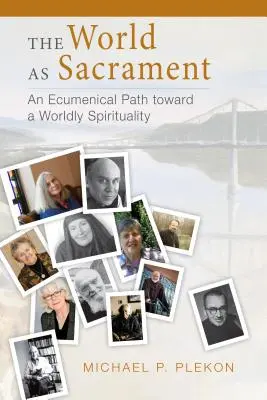 Lumea ca Sacrament: O cale ecumenică către o spiritualitate lumească - The World as Sacrament: An Ecumenical Path Toward a Worldly Spirituality