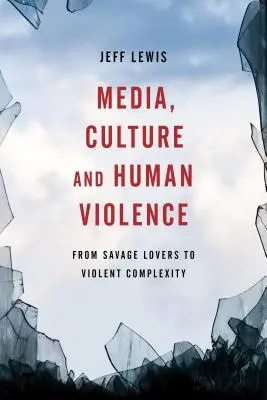 Mass-media, cultura și violența umană: De la îndrăgostiții sălbatici la complexitatea violentă - Media, Culture and Human Violence: From Savage Lovers to Violent Complexity