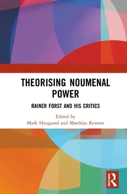 Teoretizarea puterii noumenale: Rainer Forst și criticii săi - Theorising Noumenal Power: Rainer Forst and His Critics