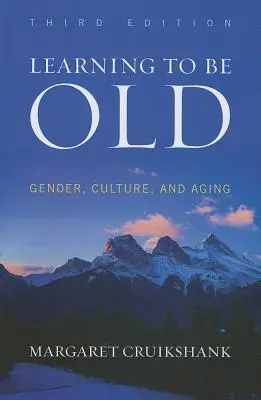 Learning to Be Old: Gen, cultură și îmbătrânire, ediția a treia - Learning to Be Old: Gender, Culture, and Aging, Third Edition
