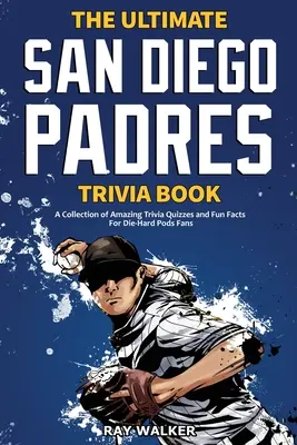Cartea Ultimate San Diego Padres Trivia: O colecție de teste Trivia uimitoare și fapte amuzante pentru fanii Die-Hard Pods! - The Ultimate San Diego Padres Trivia Book: A Collection of Amazing Trivia Quizzes and Fun Facts for Die-Hard Pods Fans!