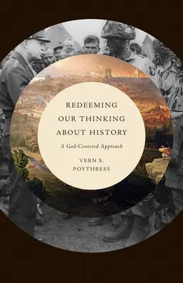 Răscumpărarea gândirii noastre despre istorie: O abordare centrată pe Dumnezeu - Redeeming Our Thinking about History: A God-Centered Approach
