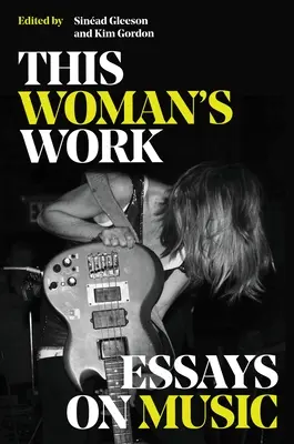 Munca acestei femei: Eseuri despre muzică - This Woman's Work: Essays on Music