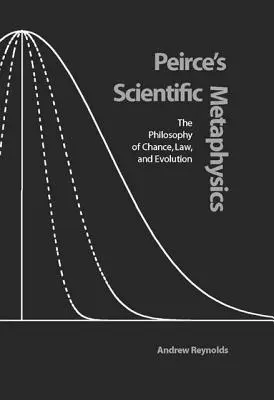 Metafizica științifică a lui Peirce: Filosofia hazardului, a legii și a evoluției: The Philosophy of Chance, Law, and Evolution - Peirce's Scientific Metaphysics: The Philosophy of Chance, Law, and Evolution