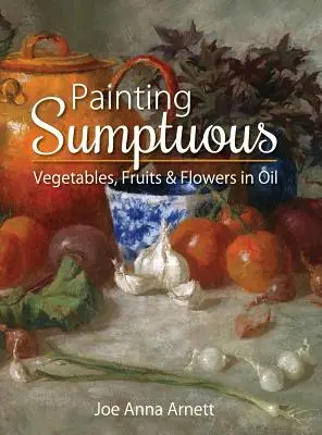 Pictura în ulei a legumelor, fructelor și florilor somptuoase - Painting Sumptuous Vegetables, Fruits & Flowers in Oil