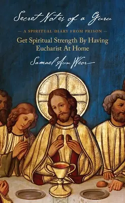 Însemnările secrete ale unui guru: Un jurnal spiritual din închisoare: Obțineți putere spirituală prin a avea Euharistia acasă - Secret Notes of a Guru: A Spiritual Diary from Prison: Get Spiritual Strength by Having Eucharist at Home