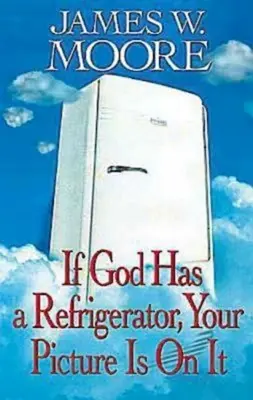 Dacă Dumnezeu are un frigider, poza ta este pe el - If God Has a Refrigerator, Your Picture Is on It