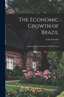Creșterea economică a Braziliei: un studiu din epoca colonială până în epoca modernă - The Economic Growth of Brazil: a Survey From Colonial to Modern Times