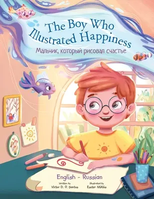 Băiatul care a ilustrat fericirea - Ediție bilingvă rusă și engleză: Carte ilustrată pentru copii - The Boy Who Illustrated Happiness - Bilingual Russian and English Edition: Children's Picture Book