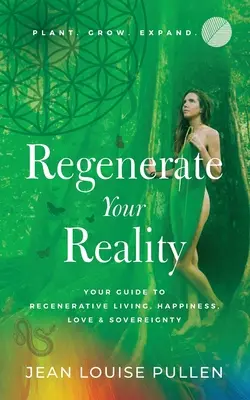 Regenerează-ți realitatea : Ghidul tău pentru o viață regenerativă, fericire, iubire și suveranitate - Regenerate Your Reality﻿: Your Guide to Regenerative Living, Happiness, Love & Sovereignty