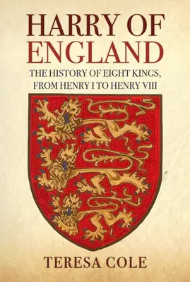 Harry al Angliei: Istoria a opt regi, de la Henric I la Henric al VIII-lea - Harry of England: The History of Eight Kings, from Henry I to Henry VIII