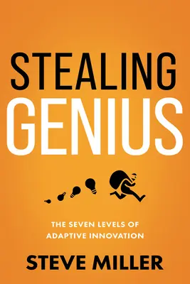 Stealing Genius: Cele șapte niveluri ale inovației adaptive - Stealing Genius: The Seven Levels of Adaptive Innovation