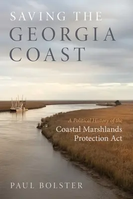 Salvarea coastei Georgiei: O istorie politică a ACT de protecție a mlaștinilor de coastă - Saving the Georgia Coast: A Political History of the Coastal Marshlands Protection ACT