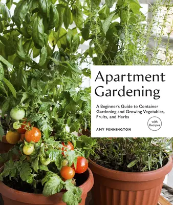 Tiny Space Gardening: Cultivarea legumelor, fructelor și ierburilor în spații mici în aer liber (cu rețete) - Tiny Space Gardening: Growing Vegetables, Fruits, and Herbs in Small Outdoor Spaces (with Recipes)