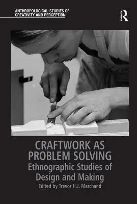 Meșteșugul ca rezolvare a problemelor: Studii etnografice de design și producție - Craftwork as Problem Solving: Ethnographic Studies of Design and Making