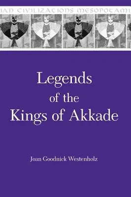 Legendele regilor din Akkade: Textele - Legends of the Kings of Akkade: The Texts