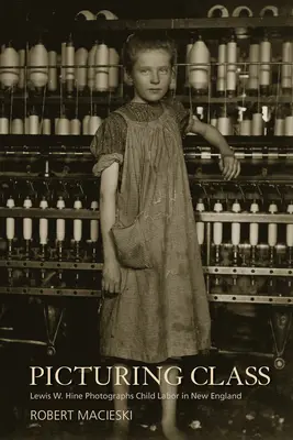 Picturing Class: Lewis W. Hine fotografiază munca copiilor în New England - Picturing Class: Lewis W. Hine Photographs Child Labor in New England