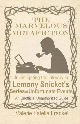 Metaficțiunea minunată: Investigarea literaturii în seria de evenimente nefericite a lui Lemony Snicket - The Marvelous Metafiction: Investigating the Literary in Lemony Snicket's Series of Unfortunate Events