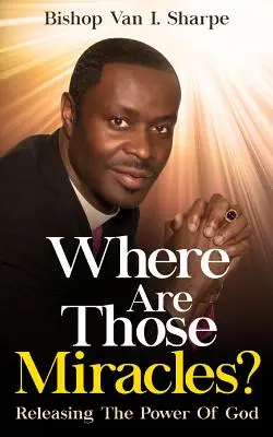 Unde sunt acele minuni? Eliberarea puterii lui Dumnezeu - Where Are Those Miracles?: Releasing the Power of God