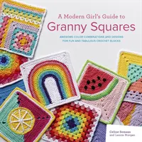 Ghidul fetei moderne pentru Granny Squares - Combinații de culori și modele impresionante pentru blocuri de croșetat distractive și fabuloase - Modern Girl's Guide to Granny Squares - Awesome Colour Combinations and Designs for Fun and Fabulous Crochet Blocks