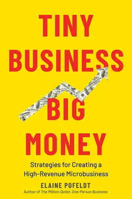 Tiny Business, Big Money: Strategii pentru crearea unei microîntreprinderi cu venituri mari - Tiny Business, Big Money: Strategies for Creating a High-Revenue Microbusiness