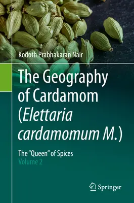 Geografia cardamomului (Elettaria Cardamomum M.): Regina” condimentelor - Volumul 2” - The Geography of Cardamom (Elettaria Cardamomum M.): The Queen