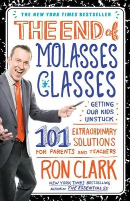 Sfârșitul claselor de melasă: Getting Our Kids Unstuck: 101 soluții extraordinare pentru părinți și profesori - The End of Molasses Classes: Getting Our Kids Unstuck: 101 Extraordinary Solutions for Parents and Teachers