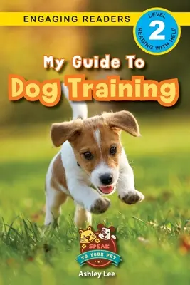 Ghidul meu pentru dresajul câinilor: Speak to Your Pet (Engaging Readers, Level 2) - My Guide to Dog Training: Speak to Your Pet (Engaging Readers, Level 2)