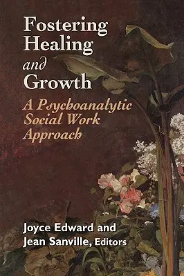 Fostering Healing and Growth: A Psychoanalytic Social Work Approach