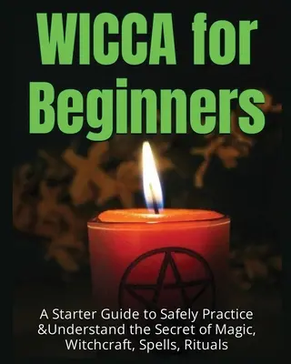 Wicca pentru începători: A Starter Guide to Safely Practice & Understand the Secret of Magic, Witchcraft, Spells and Rituals (Un ghid pentru începători pentru a practica și înțelege în siguranță secretul magiei, vrăjitoriei, vrăjilor și ritualurilor) - Wicca for Beginners: A Starter Guide to Safely Practice & Understand the Secret of Magic, Witchcraft, Spells and Rituals