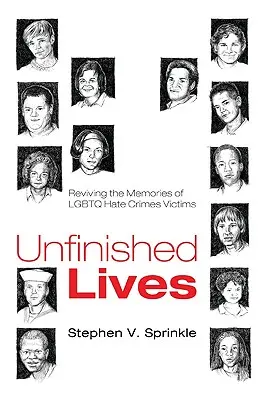 Vieți neterminate: Reînvierea amintirilor victimelor crimelor de ură LGBTQ - Unfinished Lives: Reviving the Memories of LGBTQ Hate Crimes Victims