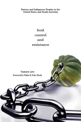 Hrană, control și rezistență: Rațiile și populațiile indigene în Statele Unite și Australia de Sud - Food, Control, and Resistance: Rations and Indigenous Peoples in the United States and South Australia