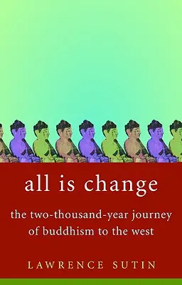 Totul este schimbare: The Two-Thousand-Year Journey of Buddhism to the West - All Is Change: The Two-Thousand-Year Journey of Buddhism to the West