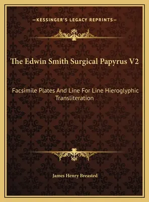 The Edwin Smith Surgical Papyrus V2: Plăci facsimilate și transliterație hieroglifică linie cu linie - The Edwin Smith Surgical Papyrus V2: Facsimile Plates And Line For Line Hieroglyphic Transliteration