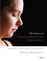 Practica hipnoterapiei cognitiv-comportamentale - Un manual pentru hipnoza clinică bazată pe dovezi - Practice of Cognitive-Behavioural Hypnotherapy - A Manual for Evidence-Based Clinical Hypnosis