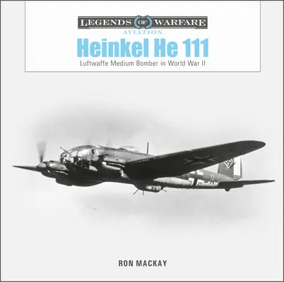 Heinkel He 111: Bombardierul mediu al Luftwaffe în Al Doilea Război Mondial - Heinkel He 111: Luftwaffe Medium Bomber in World War II