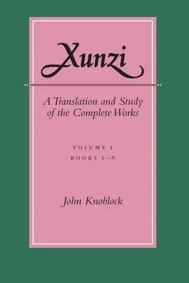 Xunzi: O traducere și un studiu al operelor complete: --Vol. I, Cărțile 1-6 - Xunzi: A Translation and Study of the Complete Works: --Vol. I, Books 1-6