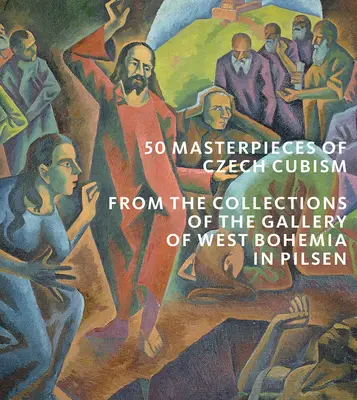 50 de capodopere ale cubismului ceh: Colecțiile Galeriei Boemiei de Vest din Pilsen [The Collections of the Gallery of West Bohemia in Pilsen - 50 Masterpieces of Czech Cubism: The Collections of the Gallery of West Bohemia in Pilsen
