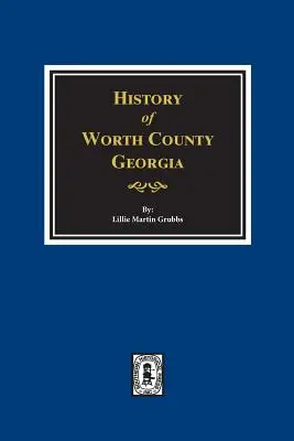 Worth County, Georgia. Istoria de. - Worth County, Georgia. History Of.