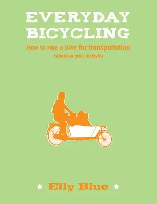 Everyday Bicycling - Cum să mergi pe bicicletă pentru transport (indiferent de stilul tău de viață) - Everyday Bicycling - How to ride a bike for transportation (whatever your lifestyle)